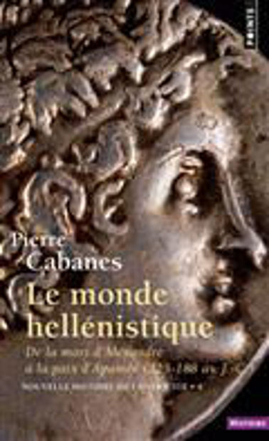 Image de Le monde hellénistique de la mort d'Alexandre à la paix d'Apamée. 323-188