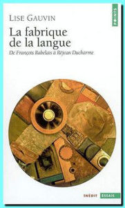 Image de La fabrique de la langue : de François Rabelais à Réjean Ducharme