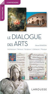 Picture of Le dialogue des arts : architecture, peinture, sculpture, littérature, musique