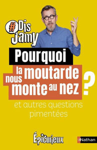 Image de Dis Jamy- Pourquoi la moutarde nous monte au nez ? et autres questions pimentées... Epicurieux