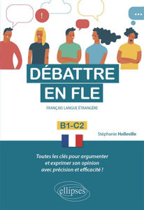 Image de Débattre en FLE, français langue étrangère : B1-C2 : toutes les clés pour argumenter et exprimer son opinion avec précision et efficacité !