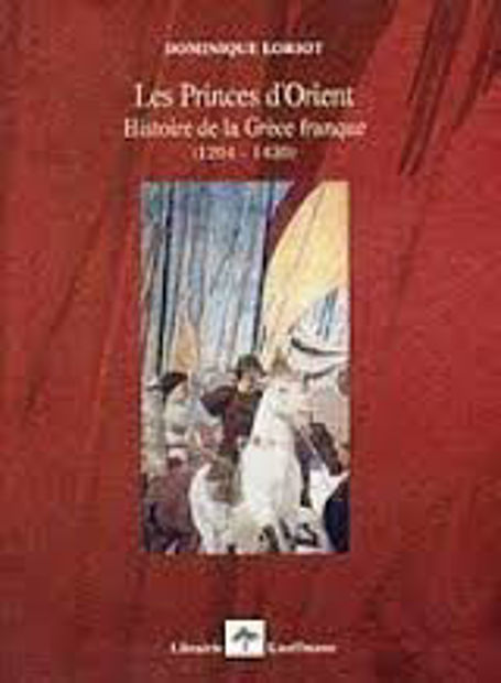 Image de Les Princes d' Orient. Histoire de la Grèce franque (1204-1430)