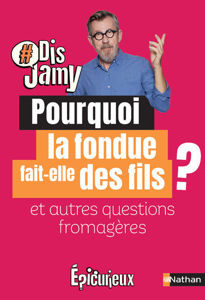 Image de Dis Jamy- Pourquoi la fondue fait des fils ? et autres questions fromagères ... Epicurieux