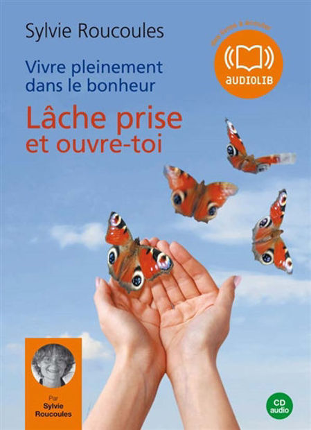 Image de Lâche prise et ouvre-toi - Vivre pleinement dans le bonheur (1 CD audio)