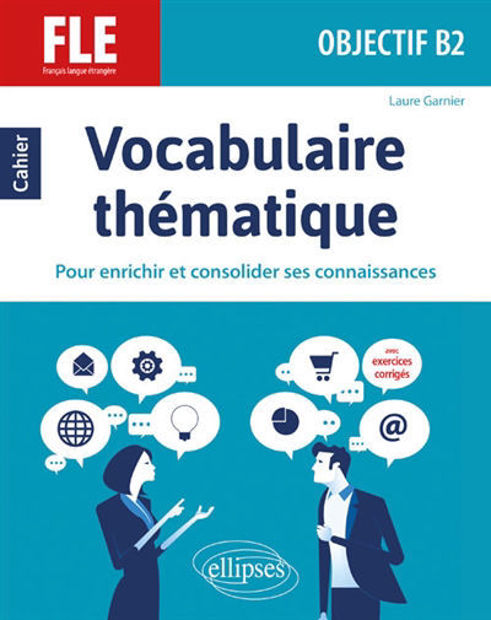 Image de Vocabulaire thématique - Objectif FLE B2 - Cahier pour enrichir et consolider ses connaissances avec exercices corrigés.