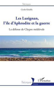 Image de Les Lusignan, l'île d'Aphrodite et la guerre : la défense de Chypre médiévale