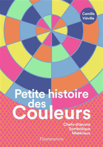 Image de Petite histoire des couleurs : chefs-d'oeuvre, symbolique, matériaux