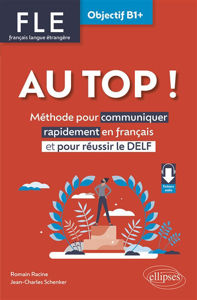 Image de Au top !, FLE français langue étrangère, objectif B1+ : méthode pour communiquer rapidement en français et pour réussir le Delf