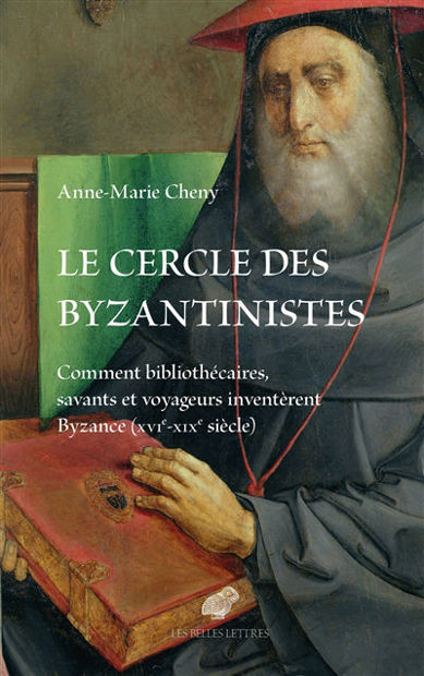 Image de Le cercle des byzantinistes : comment bibliothécaires, savants et voyageurs inventèrent Byzance (XVIe-XIXe siècle)